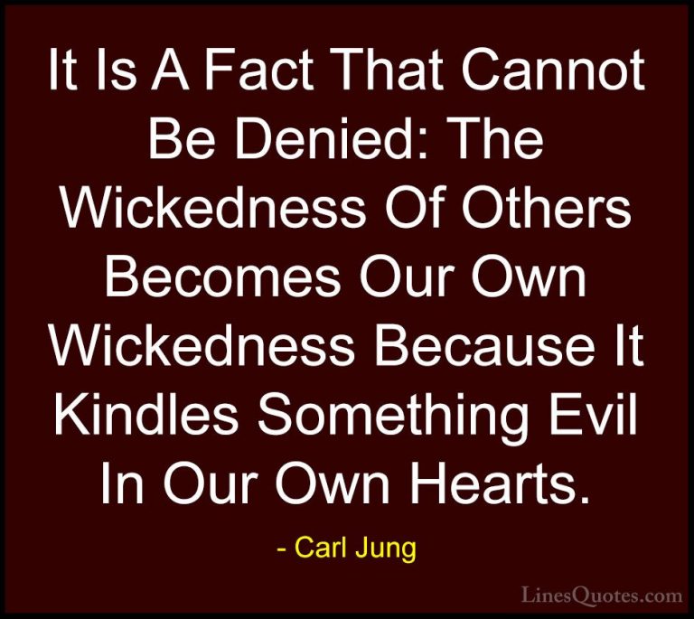 Carl Jung Quotes (20) - It Is A Fact That Cannot Be Denied: The W... - QuotesIt Is A Fact That Cannot Be Denied: The Wickedness Of Others Becomes Our Own Wickedness Because It Kindles Something Evil In Our Own Hearts.