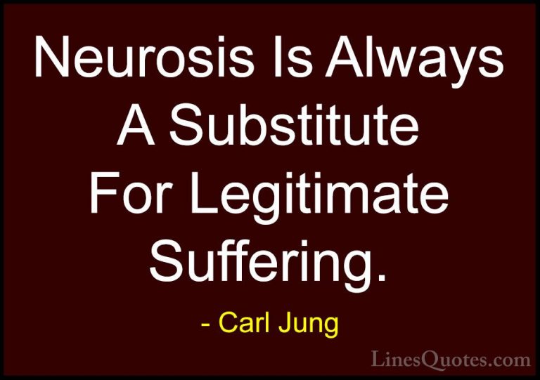 Carl Jung Quotes (23) - Neurosis Is Always A Substitute For Legit... - QuotesNeurosis Is Always A Substitute For Legitimate Suffering.