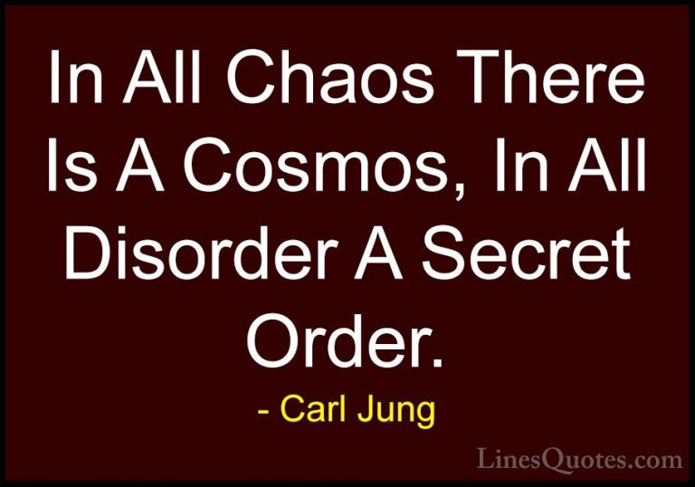 Carl Jung Quotes (27) - In All Chaos There Is A Cosmos, In All Di... - QuotesIn All Chaos There Is A Cosmos, In All Disorder A Secret Order.