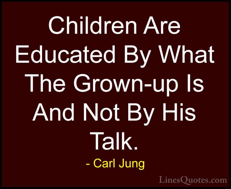 Carl Jung Quotes (31) - Children Are Educated By What The Grown-u... - QuotesChildren Are Educated By What The Grown-up Is And Not By His Talk.