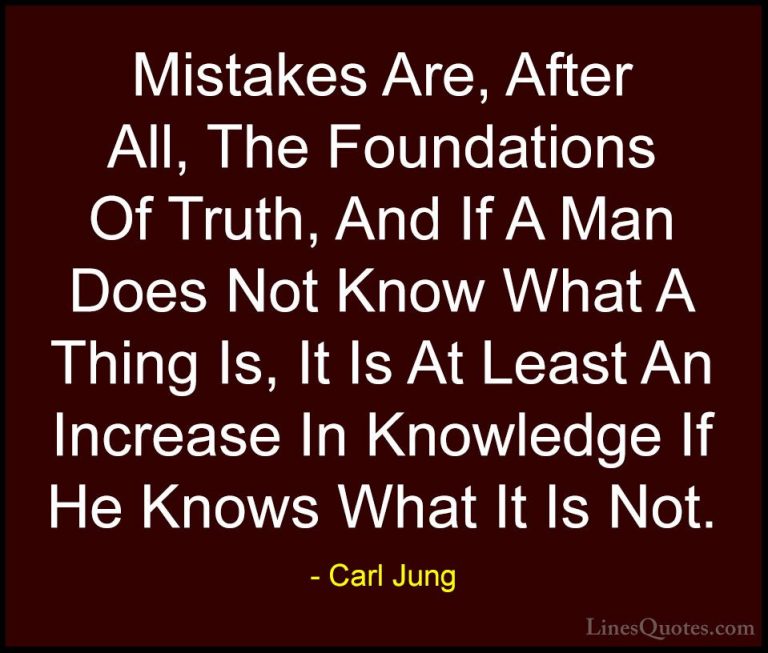 Carl Jung Quotes (32) - Mistakes Are, After All, The Foundations ... - QuotesMistakes Are, After All, The Foundations Of Truth, And If A Man Does Not Know What A Thing Is, It Is At Least An Increase In Knowledge If He Knows What It Is Not.