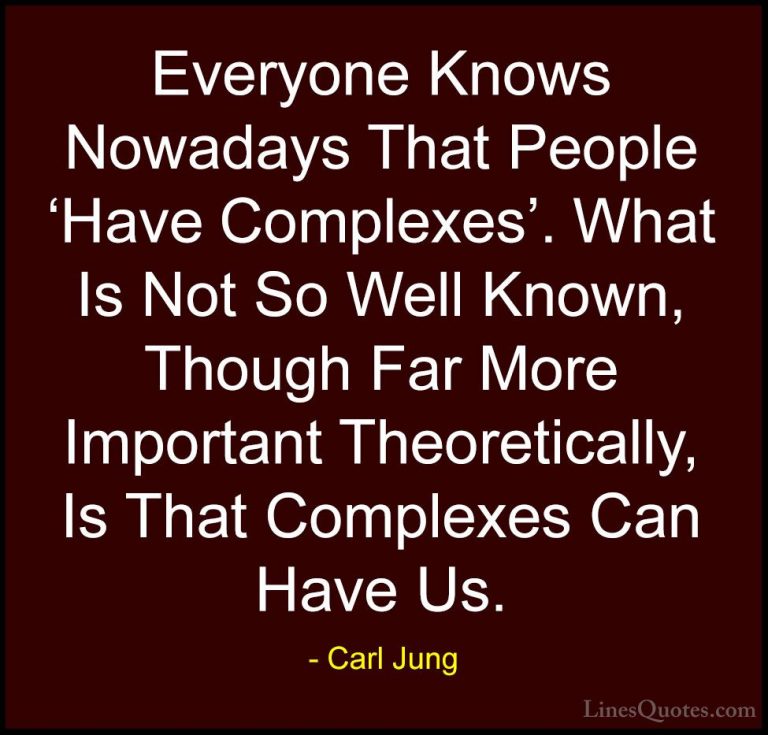 Carl Jung Quotes (33) - Everyone Knows Nowadays That People 'Have... - QuotesEveryone Knows Nowadays That People 'Have Complexes'. What Is Not So Well Known, Though Far More Important Theoretically, Is That Complexes Can Have Us.