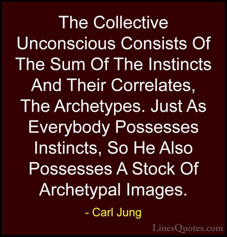 Carl Jung Quotes (37) - The Collective Unconscious Consists Of Th... - QuotesThe Collective Unconscious Consists Of The Sum Of The Instincts And Their Correlates, The Archetypes. Just As Everybody Possesses Instincts, So He Also Possesses A Stock Of Archetypal Images.