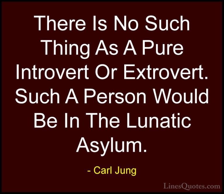 Carl Jung Quotes (38) - There Is No Such Thing As A Pure Introver... - QuotesThere Is No Such Thing As A Pure Introvert Or Extrovert. Such A Person Would Be In The Lunatic Asylum.