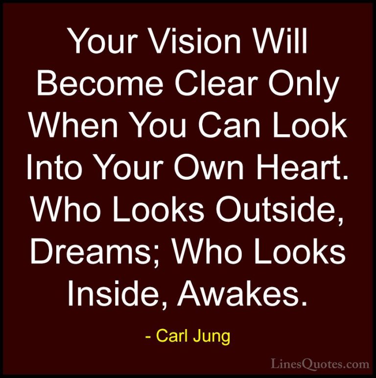 Carl Jung Quotes (4) - Your Vision Will Become Clear Only When Yo... - QuotesYour Vision Will Become Clear Only When You Can Look Into Your Own Heart. Who Looks Outside, Dreams; Who Looks Inside, Awakes.