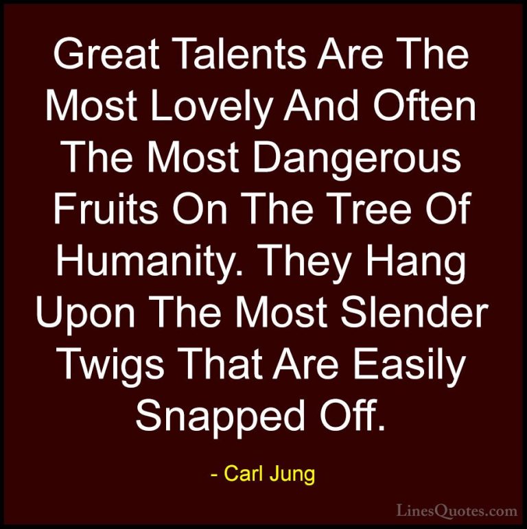 Carl Jung Quotes (41) - Great Talents Are The Most Lovely And Oft... - QuotesGreat Talents Are The Most Lovely And Often The Most Dangerous Fruits On The Tree Of Humanity. They Hang Upon The Most Slender Twigs That Are Easily Snapped Off.