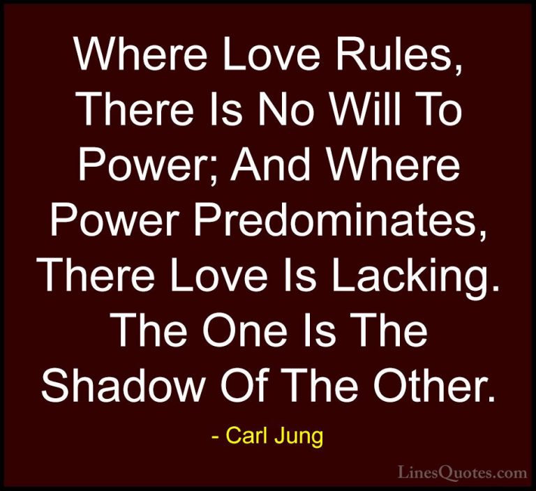 Carl Jung Quotes (45) - Where Love Rules, There Is No Will To Pow... - QuotesWhere Love Rules, There Is No Will To Power; And Where Power Predominates, There Love Is Lacking. The One Is The Shadow Of The Other.