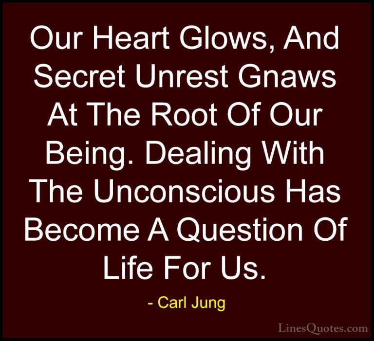 Carl Jung Quotes (47) - Our Heart Glows, And Secret Unrest Gnaws ... - QuotesOur Heart Glows, And Secret Unrest Gnaws At The Root Of Our Being. Dealing With The Unconscious Has Become A Question Of Life For Us.