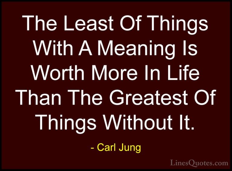 Carl Jung Quotes (50) - The Least Of Things With A Meaning Is Wor... - QuotesThe Least Of Things With A Meaning Is Worth More In Life Than The Greatest Of Things Without It.