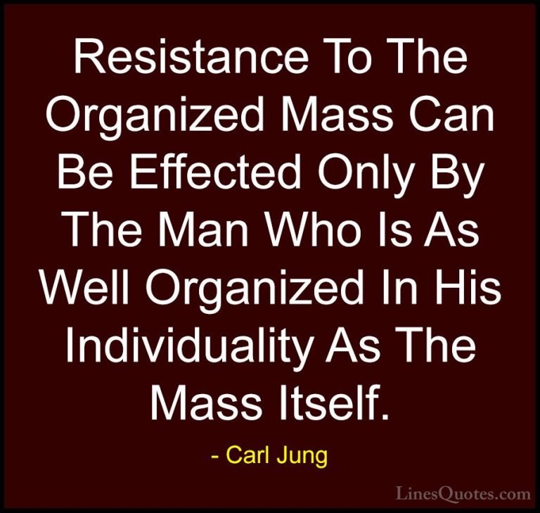 Carl Jung Quotes (53) - Resistance To The Organized Mass Can Be E... - QuotesResistance To The Organized Mass Can Be Effected Only By The Man Who Is As Well Organized In His Individuality As The Mass Itself.