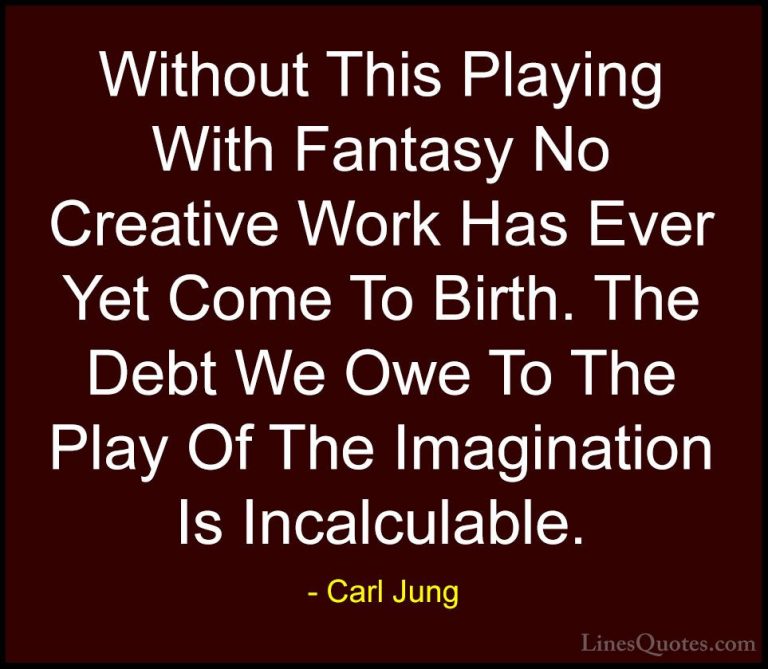 Carl Jung Quotes (54) - Without This Playing With Fantasy No Crea... - QuotesWithout This Playing With Fantasy No Creative Work Has Ever Yet Come To Birth. The Debt We Owe To The Play Of The Imagination Is Incalculable.
