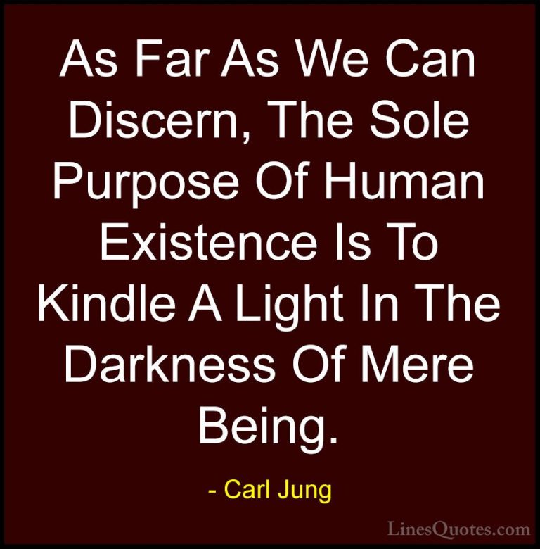 Carl Jung Quotes (56) - As Far As We Can Discern, The Sole Purpos... - QuotesAs Far As We Can Discern, The Sole Purpose Of Human Existence Is To Kindle A Light In The Darkness Of Mere Being.