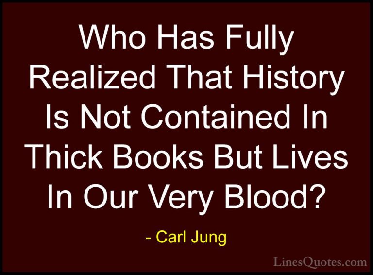 Carl Jung Quotes (57) - Who Has Fully Realized That History Is No... - QuotesWho Has Fully Realized That History Is Not Contained In Thick Books But Lives In Our Very Blood?
