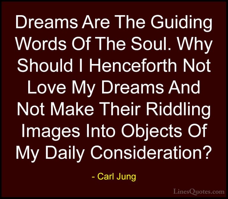 Carl Jung Quotes (60) - Dreams Are The Guiding Words Of The Soul.... - QuotesDreams Are The Guiding Words Of The Soul. Why Should I Henceforth Not Love My Dreams And Not Make Their Riddling Images Into Objects Of My Daily Consideration?