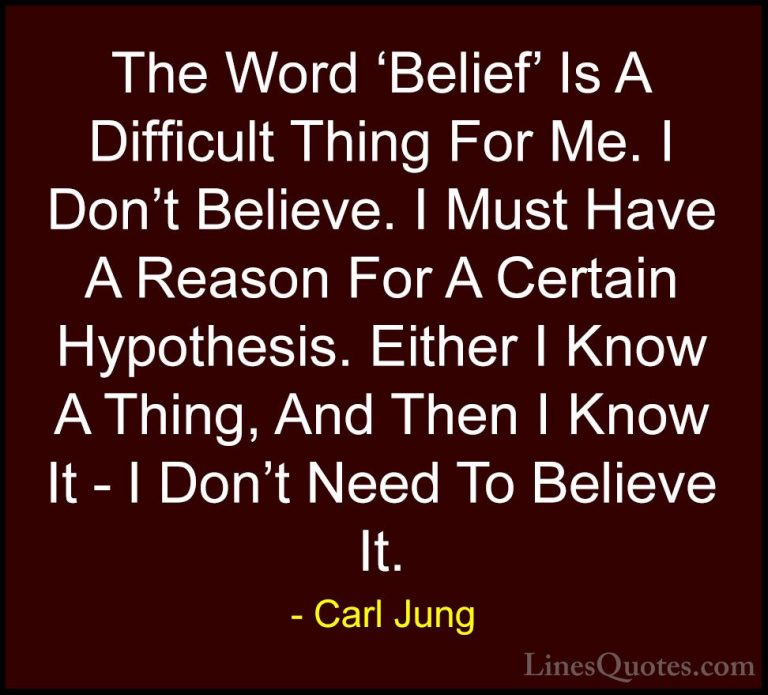 Carl Jung Quotes (69) - The Word 'Belief' Is A Difficult Thing Fo... - QuotesThe Word 'Belief' Is A Difficult Thing For Me. I Don't Believe. I Must Have A Reason For A Certain Hypothesis. Either I Know A Thing, And Then I Know It - I Don't Need To Believe It.