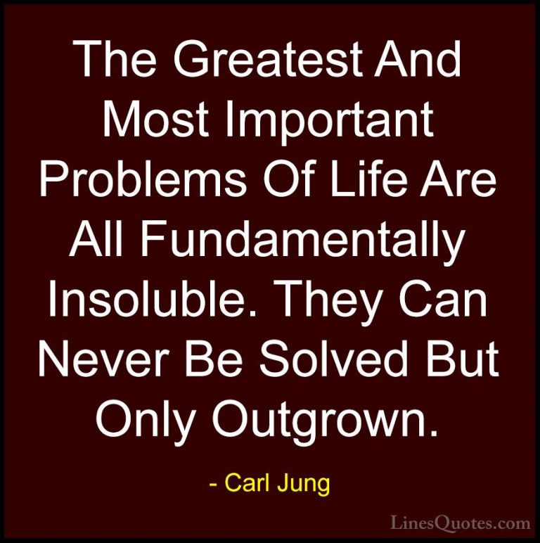 Carl Jung Quotes (73) - The Greatest And Most Important Problems ... - QuotesThe Greatest And Most Important Problems Of Life Are All Fundamentally Insoluble. They Can Never Be Solved But Only Outgrown.