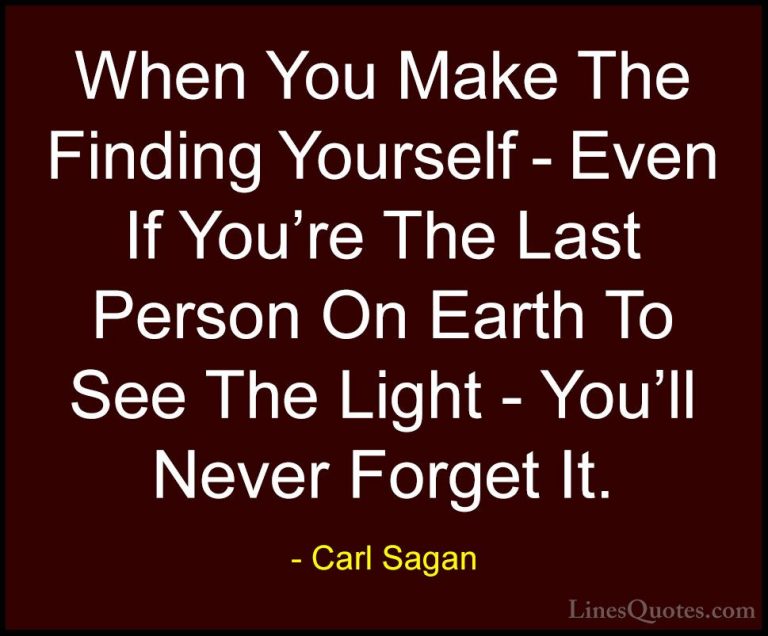 Carl Sagan Quotes (10) - When You Make The Finding Yourself - Eve... - QuotesWhen You Make The Finding Yourself - Even If You're The Last Person On Earth To See The Light - You'll Never Forget It.