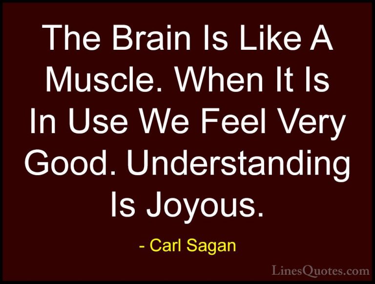 Carl Sagan Quotes (17) - The Brain Is Like A Muscle. When It Is I... - QuotesThe Brain Is Like A Muscle. When It Is In Use We Feel Very Good. Understanding Is Joyous.