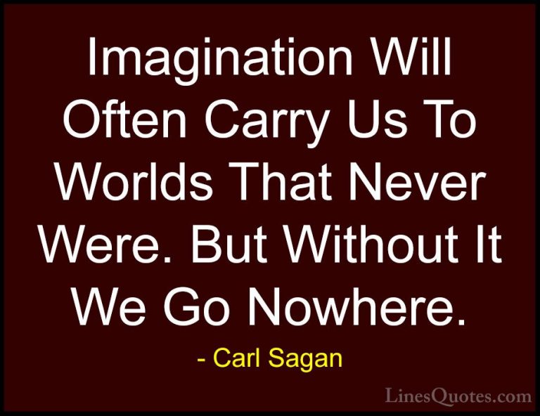Carl Sagan Quotes (2) - Imagination Will Often Carry Us To Worlds... - QuotesImagination Will Often Carry Us To Worlds That Never Were. But Without It We Go Nowhere.