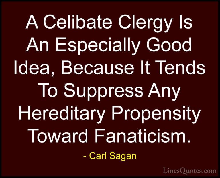 Carl Sagan Quotes (22) - A Celibate Clergy Is An Especially Good ... - QuotesA Celibate Clergy Is An Especially Good Idea, Because It Tends To Suppress Any Hereditary Propensity Toward Fanaticism.