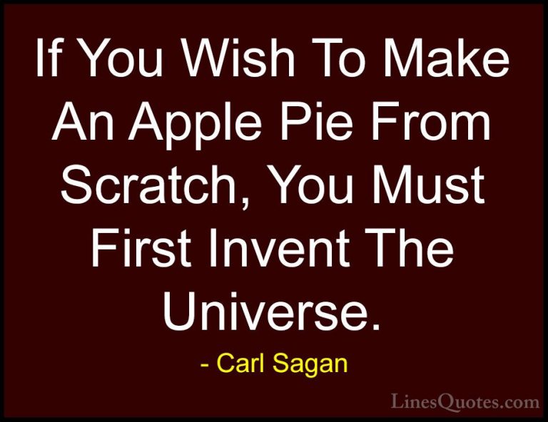 Carl Sagan Quotes (5) - If You Wish To Make An Apple Pie From Scr... - QuotesIf You Wish To Make An Apple Pie From Scratch, You Must First Invent The Universe.