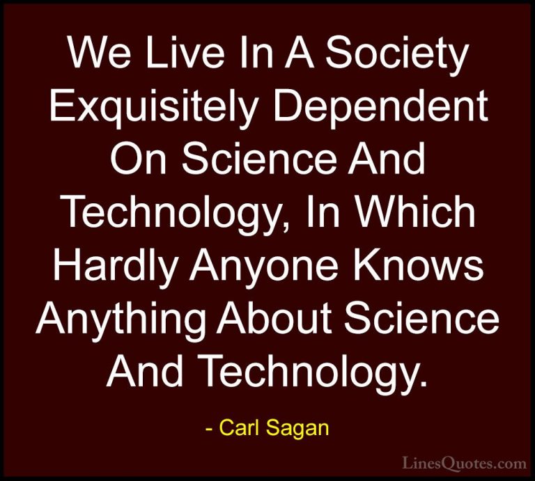 Carl Sagan Quotes (6) - We Live In A Society Exquisitely Dependen... - QuotesWe Live In A Society Exquisitely Dependent On Science And Technology, In Which Hardly Anyone Knows Anything About Science And Technology.