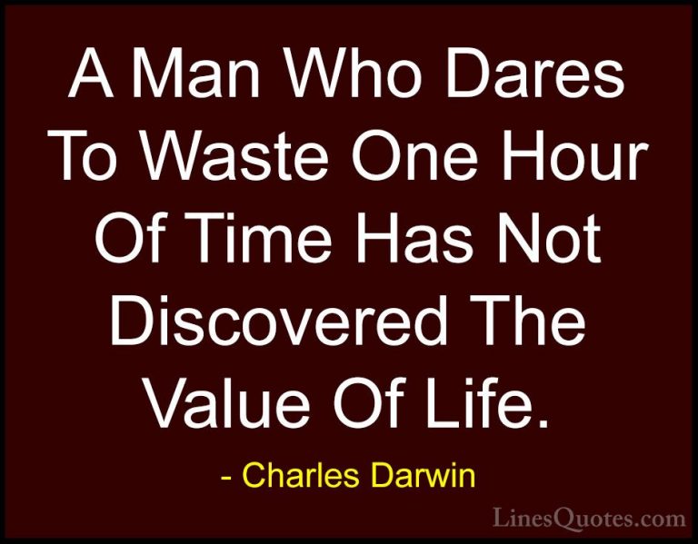 Charles Darwin Quotes (1) - A Man Who Dares To Waste One Hour Of ... - QuotesA Man Who Dares To Waste One Hour Of Time Has Not Discovered The Value Of Life.
