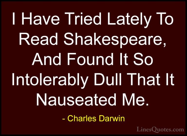 Charles Darwin Quotes (13) - I Have Tried Lately To Read Shakespe... - QuotesI Have Tried Lately To Read Shakespeare, And Found It So Intolerably Dull That It Nauseated Me.