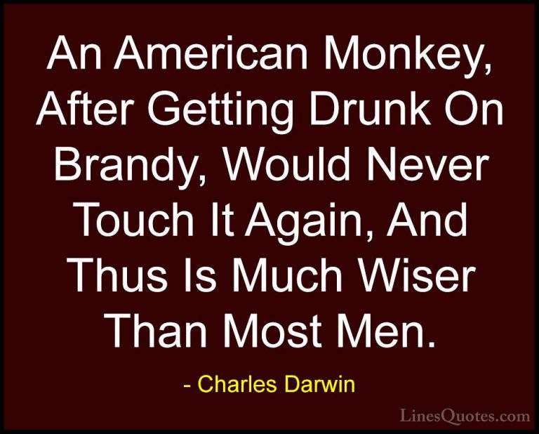 Charles Darwin Quotes (16) - An American Monkey, After Getting Dr... - QuotesAn American Monkey, After Getting Drunk On Brandy, Would Never Touch It Again, And Thus Is Much Wiser Than Most Men.