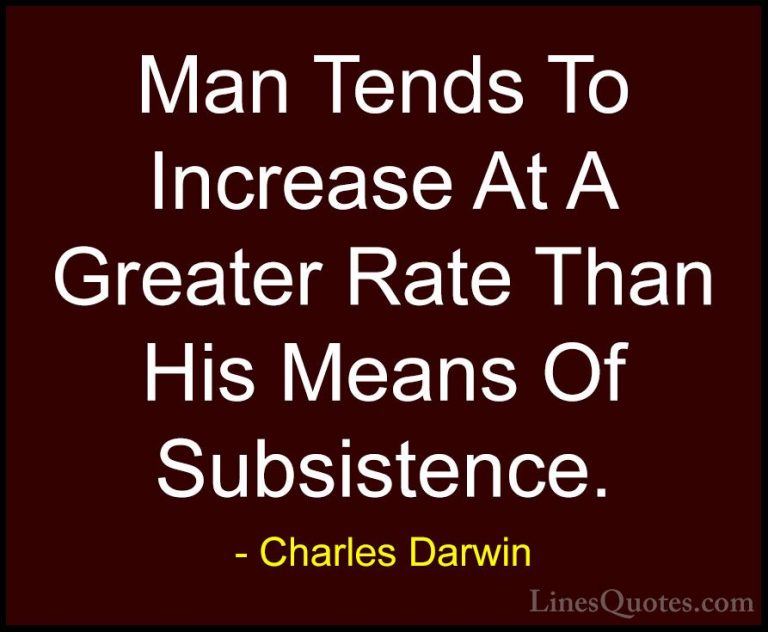 Charles Darwin Quotes (21) - Man Tends To Increase At A Greater R... - QuotesMan Tends To Increase At A Greater Rate Than His Means Of Subsistence.