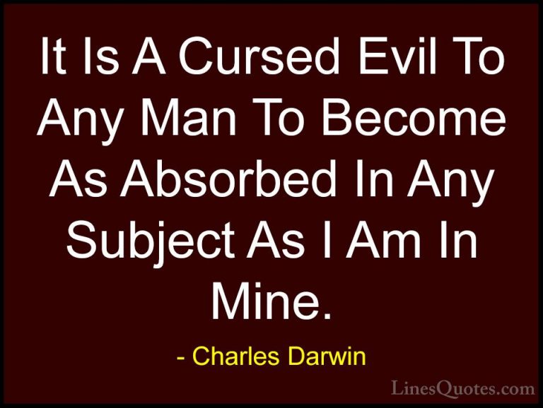 Charles Darwin Quotes (23) - It Is A Cursed Evil To Any Man To Be... - QuotesIt Is A Cursed Evil To Any Man To Become As Absorbed In Any Subject As I Am In Mine.