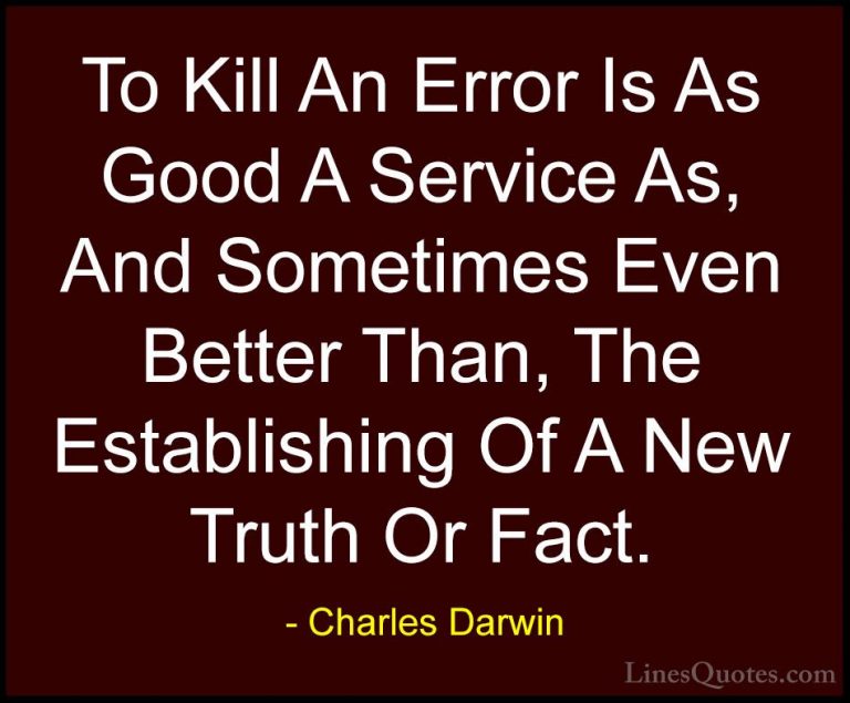 Charles Darwin Quotes (25) - To Kill An Error Is As Good A Servic... - QuotesTo Kill An Error Is As Good A Service As, And Sometimes Even Better Than, The Establishing Of A New Truth Or Fact.