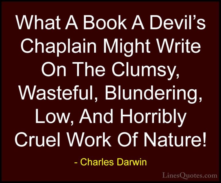 Charles Darwin Quotes (26) - What A Book A Devil's Chaplain Might... - QuotesWhat A Book A Devil's Chaplain Might Write On The Clumsy, Wasteful, Blundering, Low, And Horribly Cruel Work Of Nature!