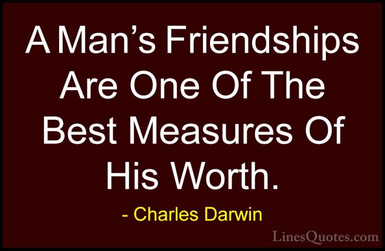 Charles Darwin Quotes (4) - A Man's Friendships Are One Of The Be... - QuotesA Man's Friendships Are One Of The Best Measures Of His Worth.