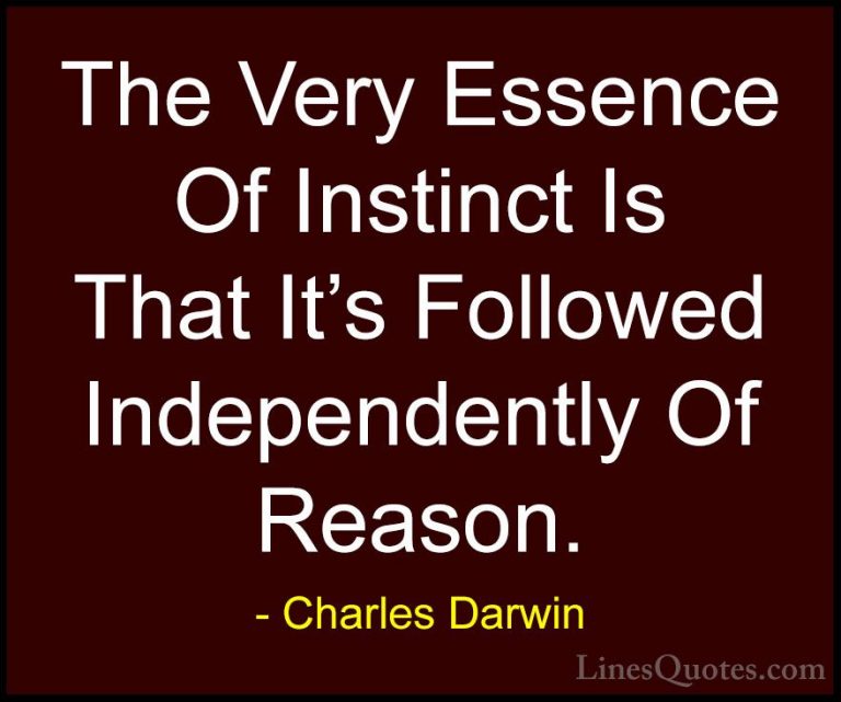 Charles Darwin Quotes (7) - The Very Essence Of Instinct Is That ... - QuotesThe Very Essence Of Instinct Is That It's Followed Independently Of Reason.