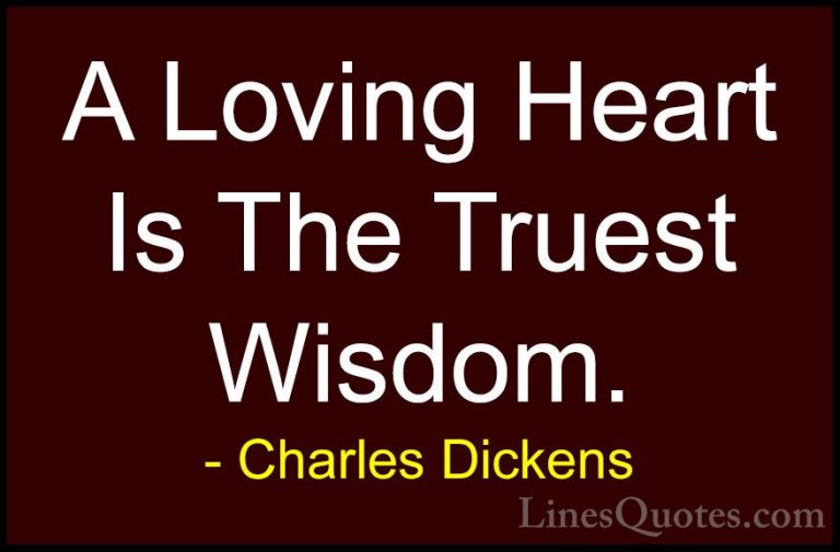Charles Dickens Quotes (11) - A Loving Heart Is The Truest Wisdom... - QuotesA Loving Heart Is The Truest Wisdom.