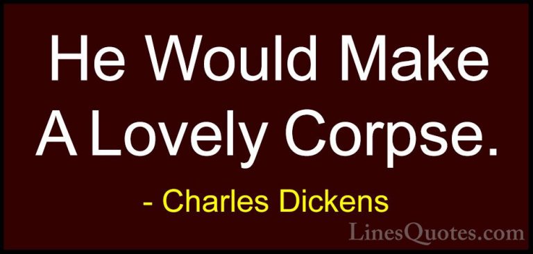 Charles Dickens Quotes (15) - He Would Make A Lovely Corpse.... - QuotesHe Would Make A Lovely Corpse.
