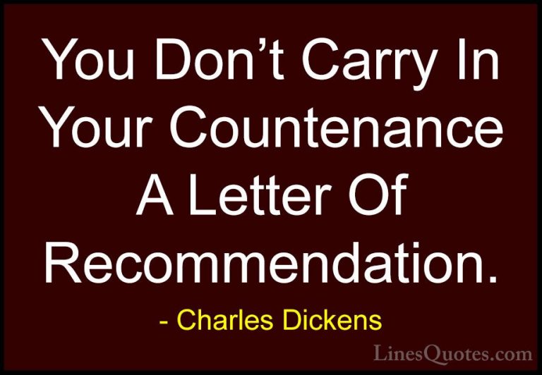 Charles Dickens Quotes (16) - You Don't Carry In Your Countenance... - QuotesYou Don't Carry In Your Countenance A Letter Of Recommendation.