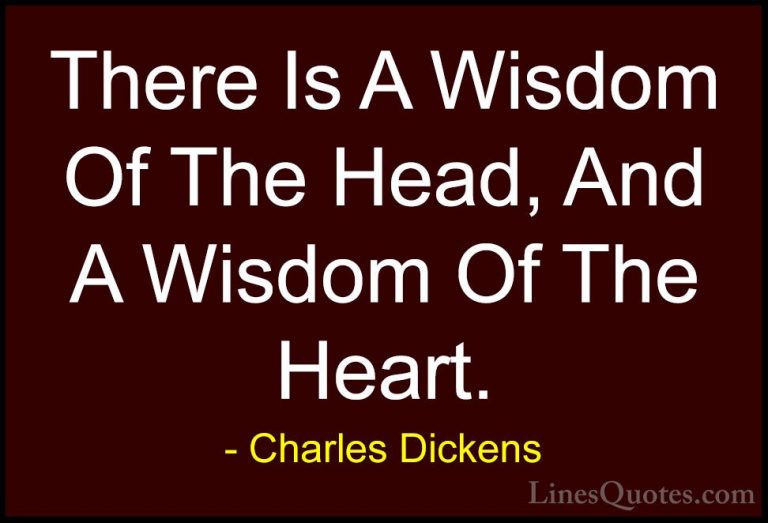 Charles Dickens Quotes (17) - There Is A Wisdom Of The Head, And ... - QuotesThere Is A Wisdom Of The Head, And A Wisdom Of The Heart.