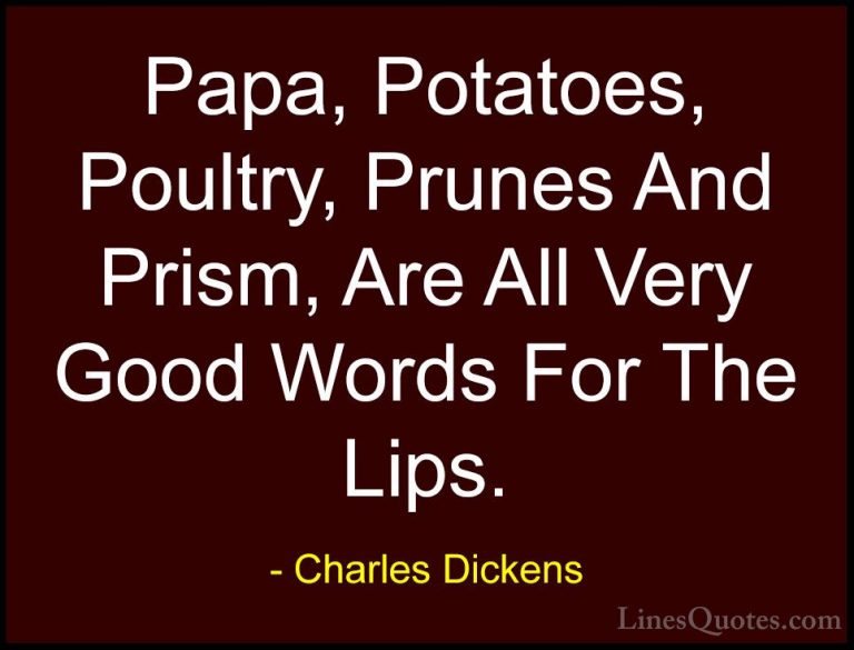 Charles Dickens Quotes (19) - Papa, Potatoes, Poultry, Prunes And... - QuotesPapa, Potatoes, Poultry, Prunes And Prism, Are All Very Good Words For The Lips.