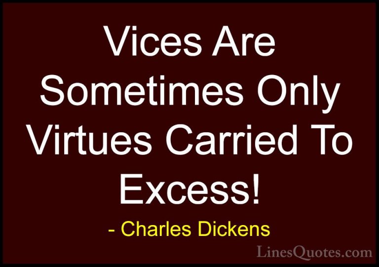 Charles Dickens Quotes (26) - Vices Are Sometimes Only Virtues Ca... - QuotesVices Are Sometimes Only Virtues Carried To Excess!