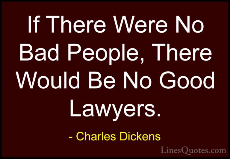 Charles Dickens Quotes (28) - If There Were No Bad People, There ... - QuotesIf There Were No Bad People, There Would Be No Good Lawyers.