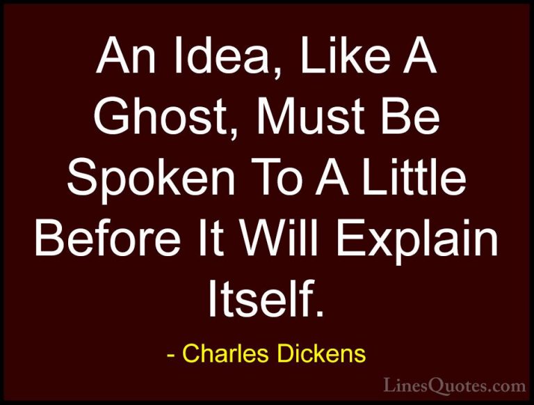 Charles Dickens Quotes (30) - An Idea, Like A Ghost, Must Be Spok... - QuotesAn Idea, Like A Ghost, Must Be Spoken To A Little Before It Will Explain Itself.