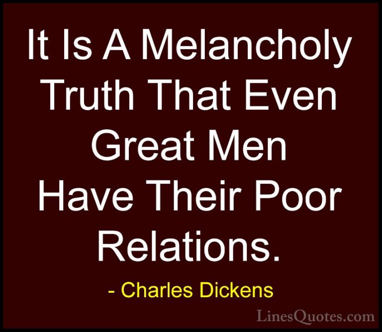 Charles Dickens Quotes (32) - It Is A Melancholy Truth That Even ... - QuotesIt Is A Melancholy Truth That Even Great Men Have Their Poor Relations.