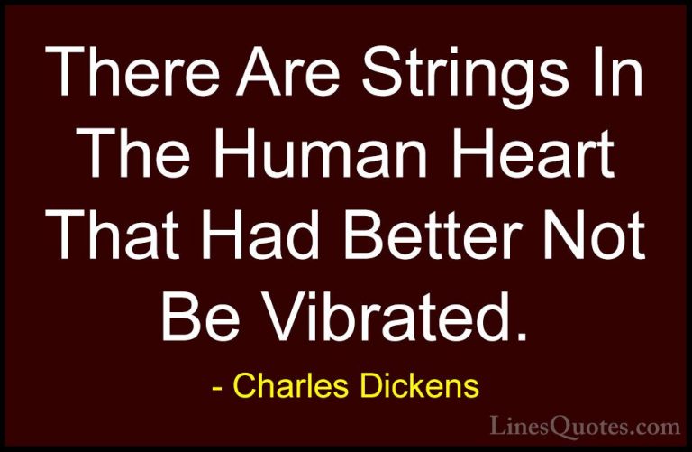 Charles Dickens Quotes (41) - There Are Strings In The Human Hear... - QuotesThere Are Strings In The Human Heart That Had Better Not Be Vibrated.