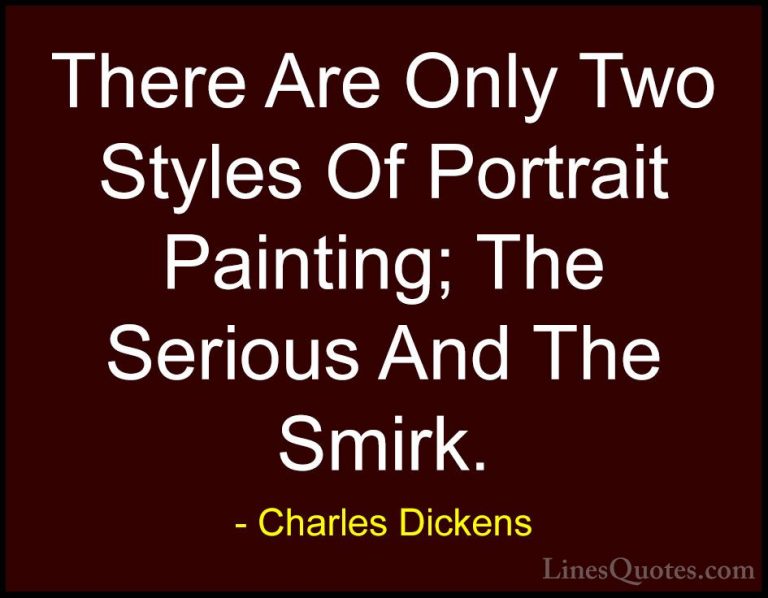 Charles Dickens Quotes (48) - There Are Only Two Styles Of Portra... - QuotesThere Are Only Two Styles Of Portrait Painting; The Serious And The Smirk.