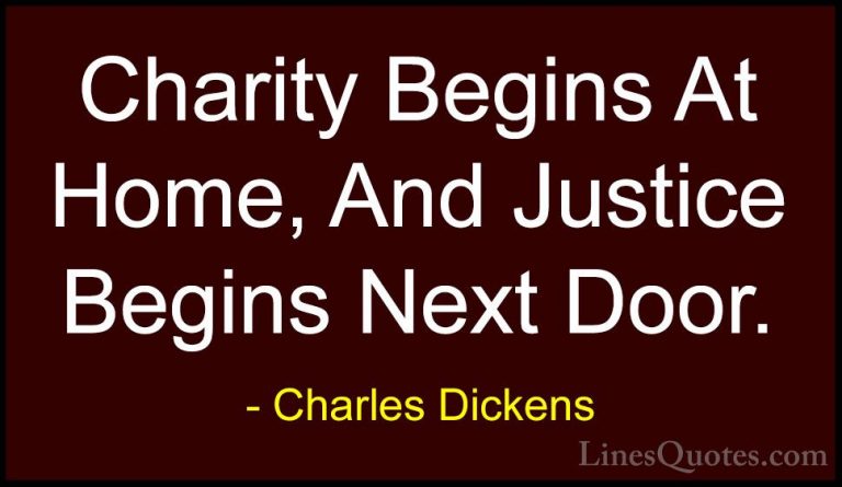 Charles Dickens Quotes (50) - Charity Begins At Home, And Justice... - QuotesCharity Begins At Home, And Justice Begins Next Door.