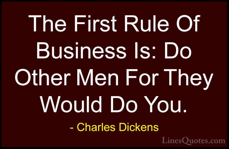Charles Dickens Quotes (60) - The First Rule Of Business Is: Do O... - QuotesThe First Rule Of Business Is: Do Other Men For They Would Do You.