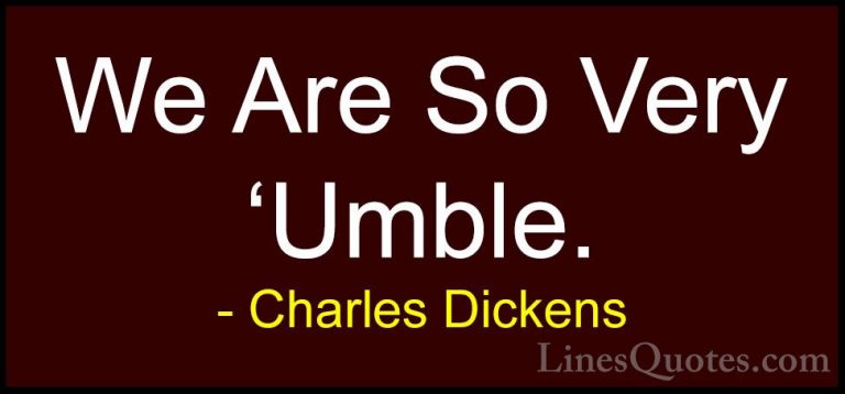Charles Dickens Quotes (63) - We Are So Very 'Umble.... - QuotesWe Are So Very 'Umble.