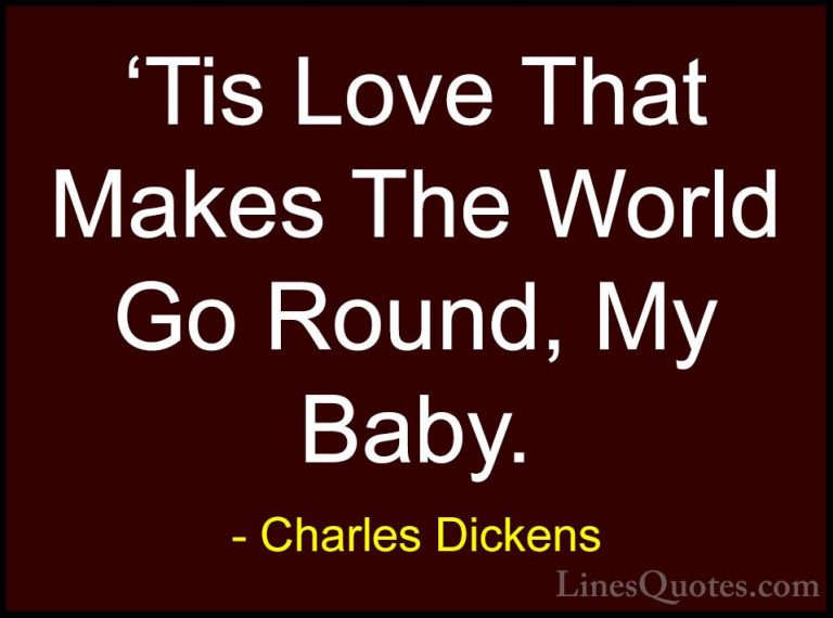 Charles Dickens Quotes (73) - 'Tis Love That Makes The World Go R... - Quotes'Tis Love That Makes The World Go Round, My Baby.